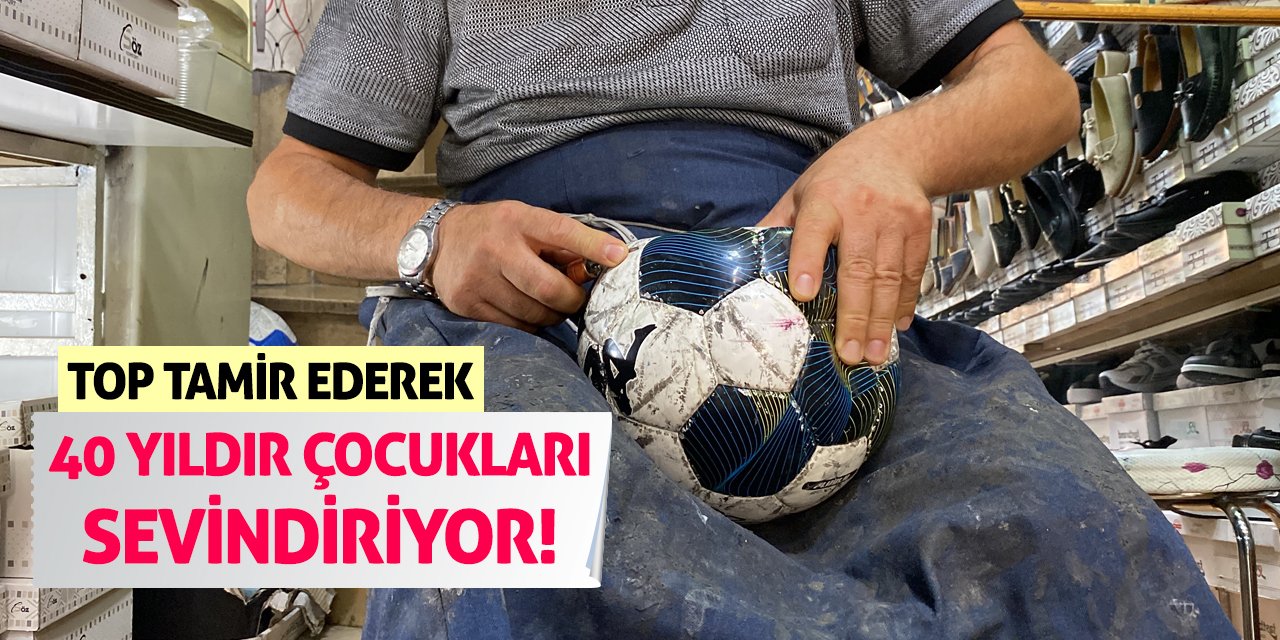 Top Tamir Ederek 40 Yıldır Çocukları Sevindiriyor!