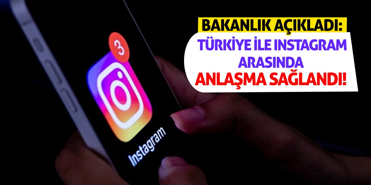 Bakanlık açıkladı: Türkiye ile Instagram arasında anlaşma sağlandı!