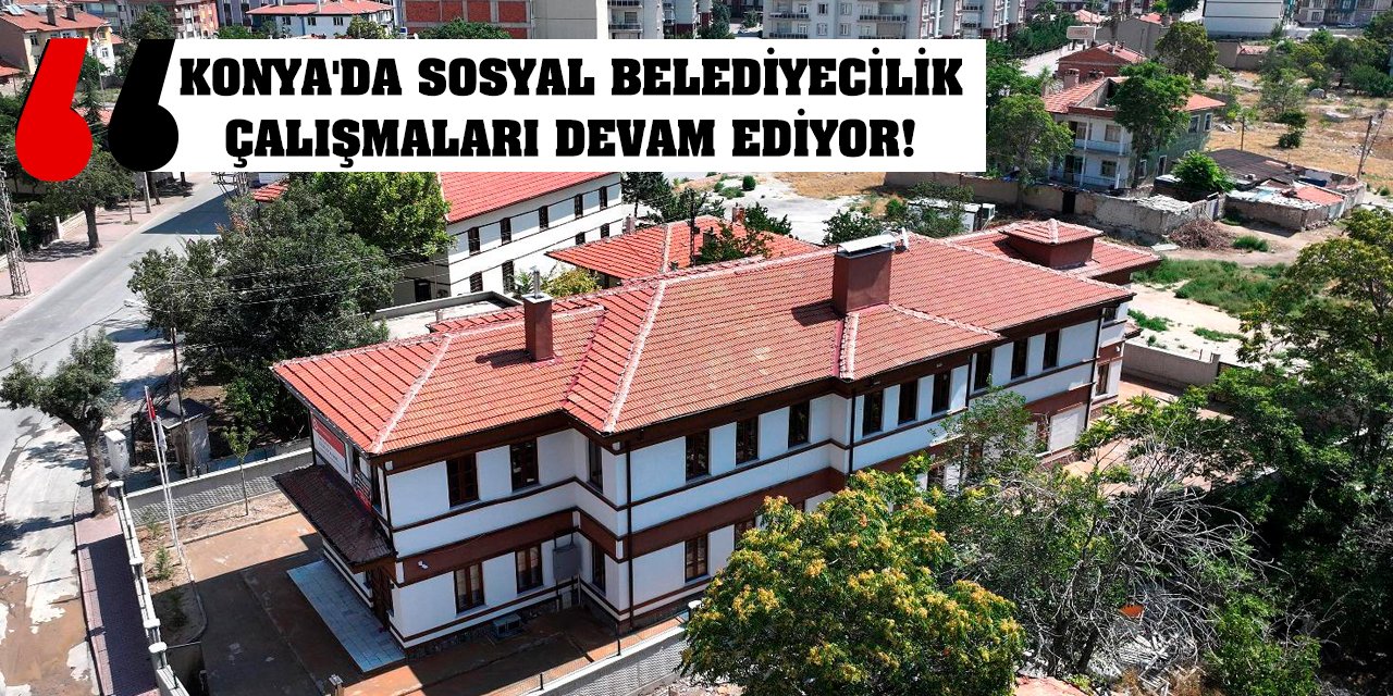 Konya'da sosyal belediyecilik çalışmaları devam ediyor!