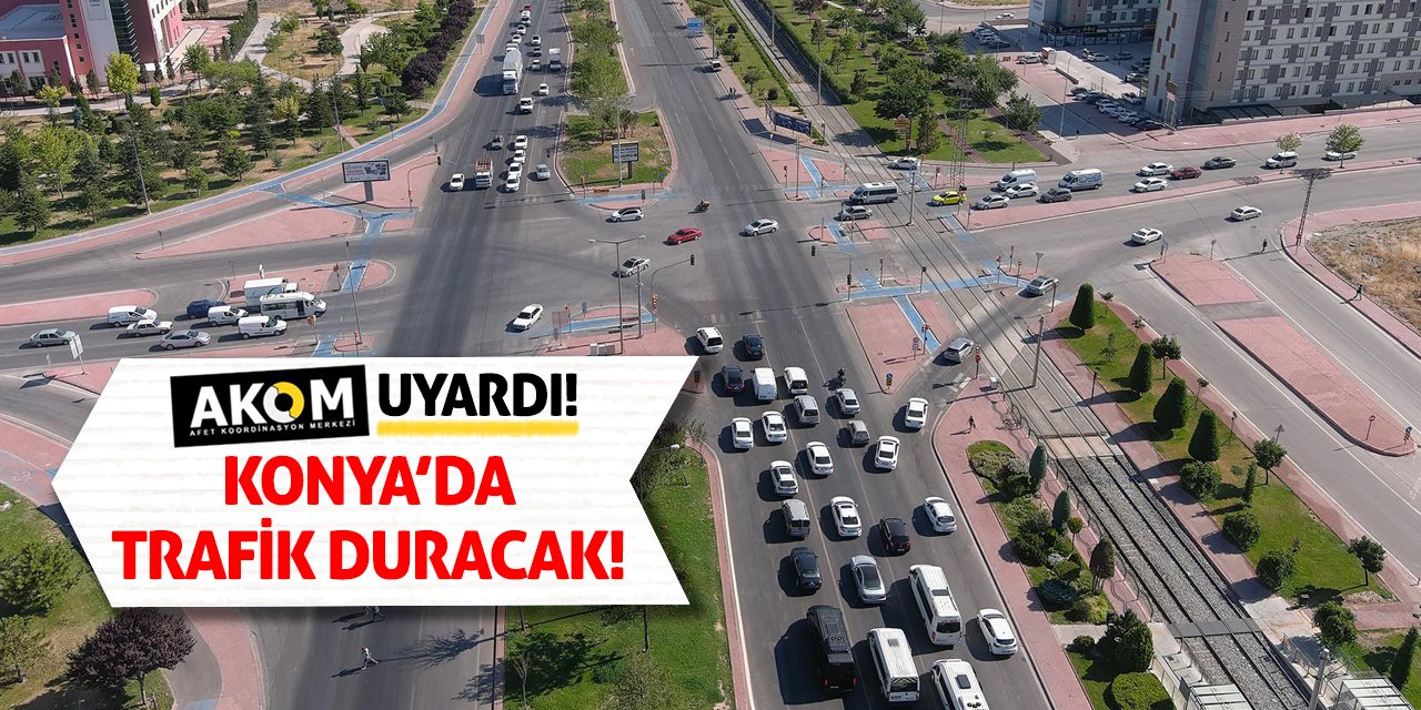 AKOM Uyardı! Konya'da Trafik Duracak!