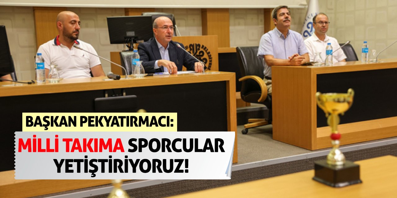 Pekyatırmacı: Milli Takıma Sporcular Yetiştiriyoruz!