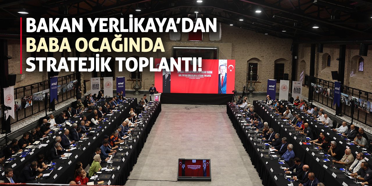 Bakan Yerlikaya’dan Baba Ocağında Stratejik Toplantı!