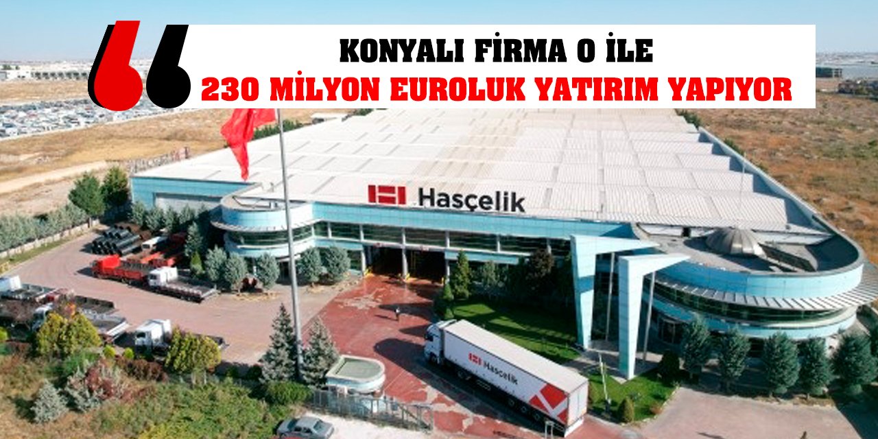 Konyalı Firma O İle 230 Milyon Euroluk Yatırım Yapıyor