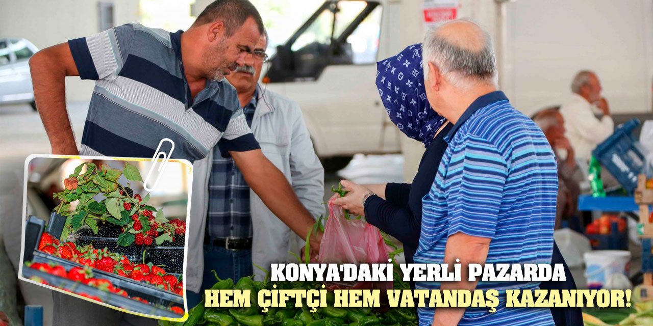 Konya'daki yerli pazarda hem çiftçi hem vatandaş kazanıyor!