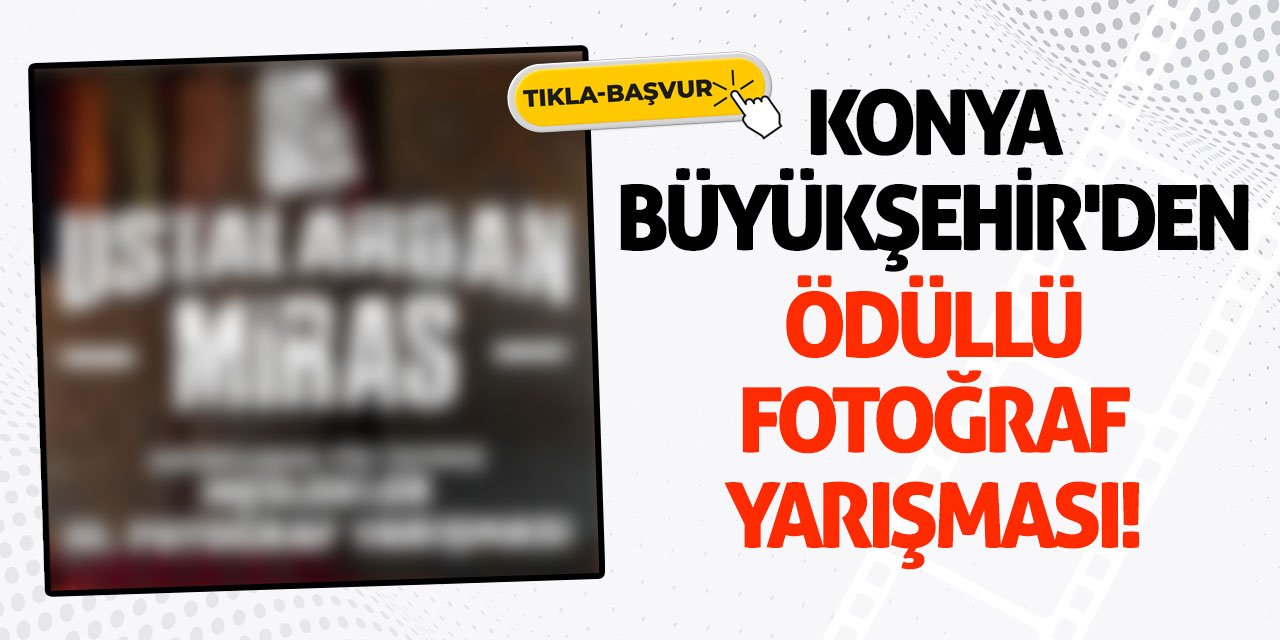 Konya Büyükşehir'den Ödüllü Fotoğraf Yarışması!