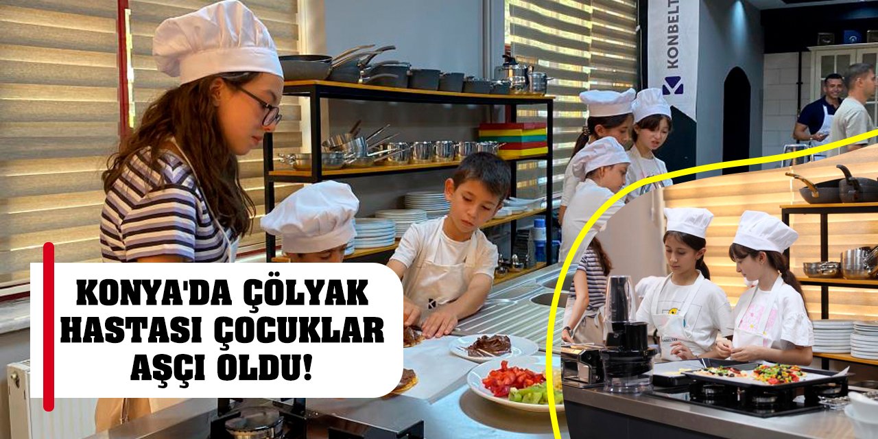 Konya'da çölyak hastası çocuklar aşçı oldu!