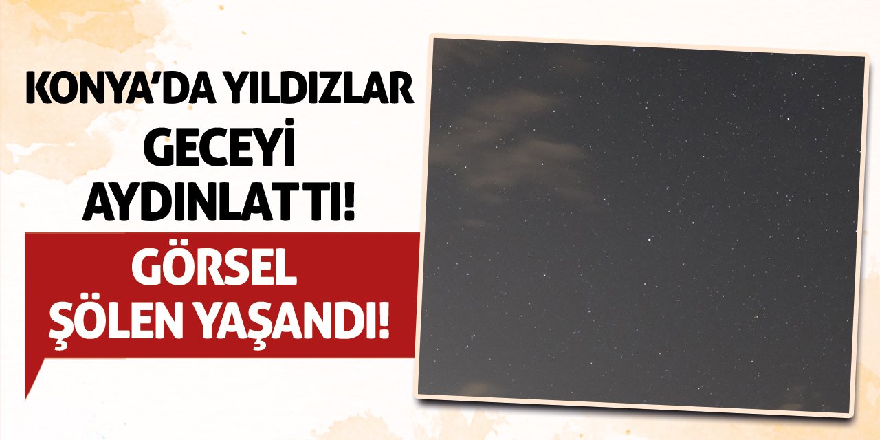 Konya’da Yıldızlar Geceyi Aydınlattı! Görsel Şölen Yaşandı!