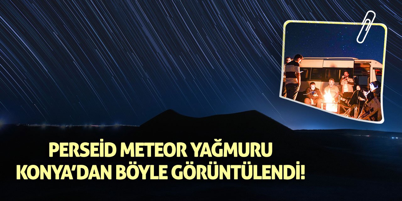 Perseid Meteor Yağmuru Konya’dan Böyle Görüntülendi!