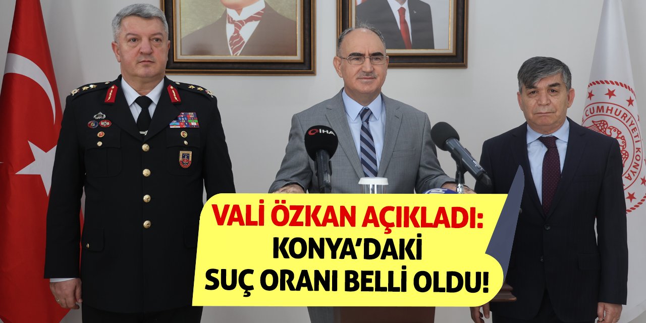 Vali Özkan Açıkladı: Konya’daki Suç Oranı Belli Oldu!