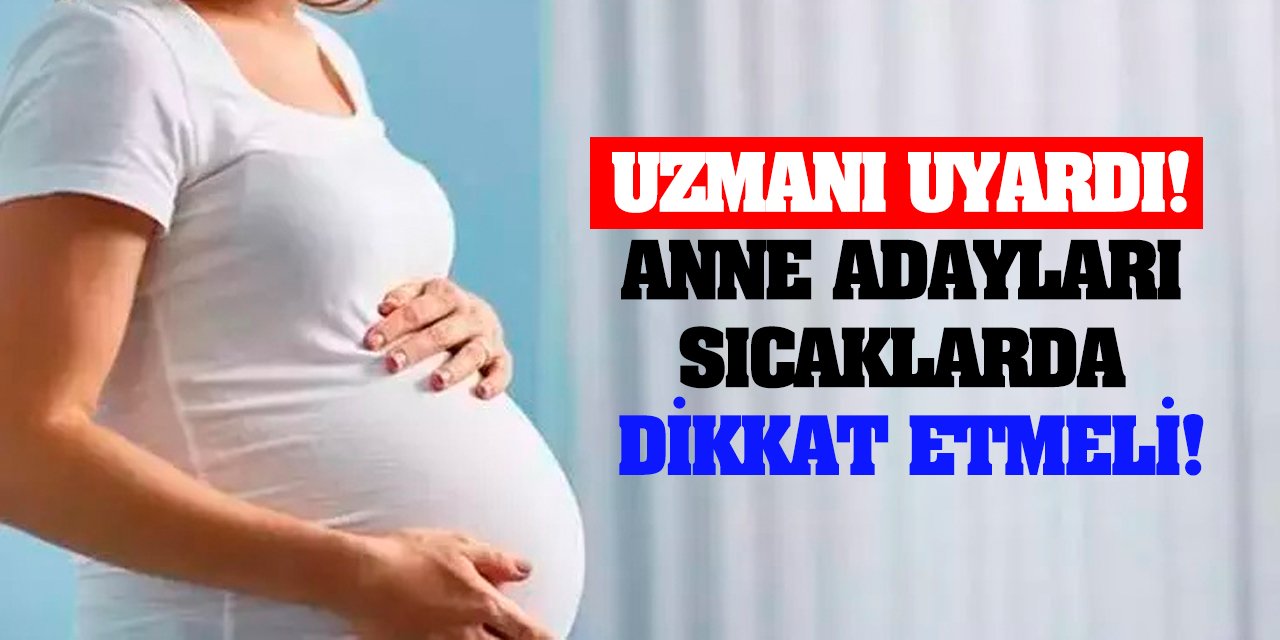 Uzmanı Uyardı! Anne Adayları Sıcaklarda Dikkat Etmeli!