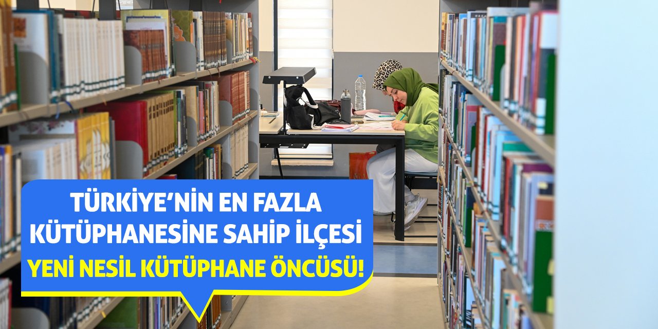 Türkiye’nin En Fazla Kütüphanesine Sahip İlçesi Yeni Nesil Kütüphane Öncüsü!