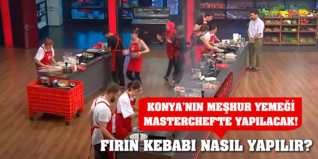 Konya’nın Meşhur Yemeği MasterChef'te yapılacak! Fırın Kebabı nasıl yapılır?