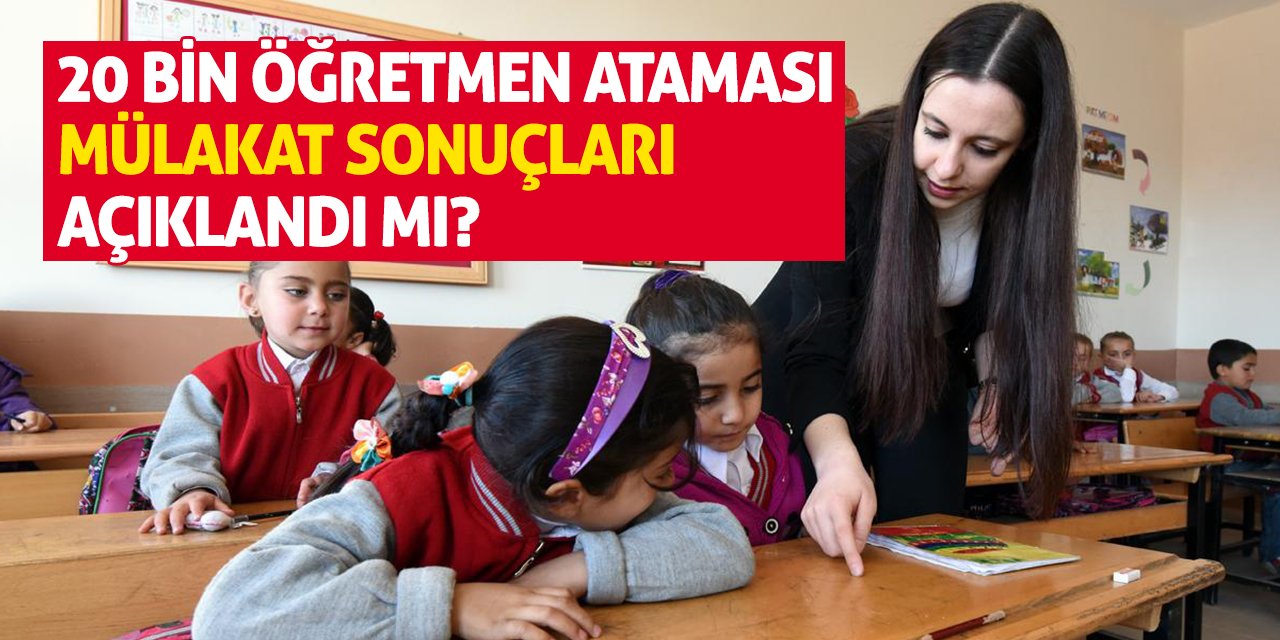 20 Bin Öğretmen Ataması Mülakat Sonuçları Açıklandı mı? Sözleşmeli öğretmenlerin mülakat sonuçları ne zaman açıklanacak?