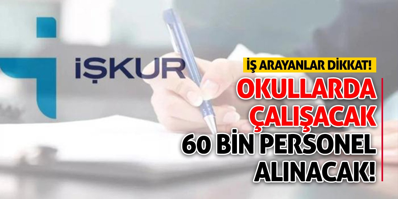 İş arayanlar dikkat! Okullarda çalışacak 60 bin personel alınacak!