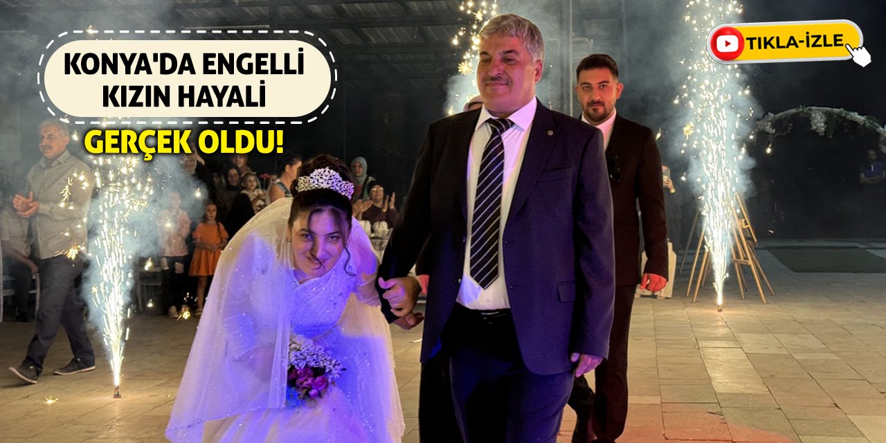 Konya’da Engelli Kızın Hayali Gerçek Oldu!