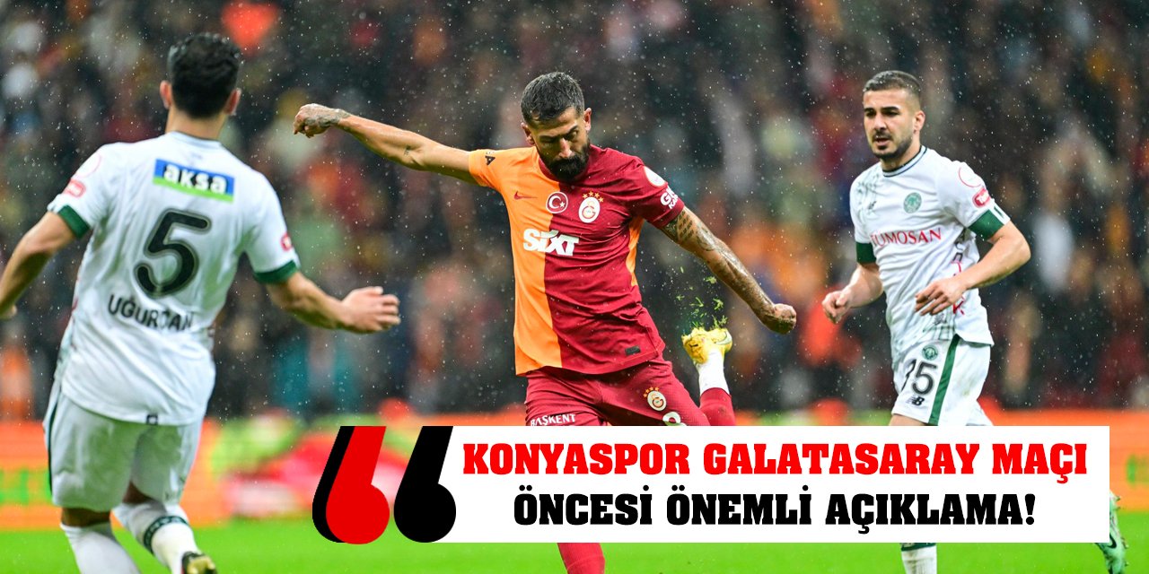 Konyaspor Galatasaray maçı öncesi önemli açıklama!