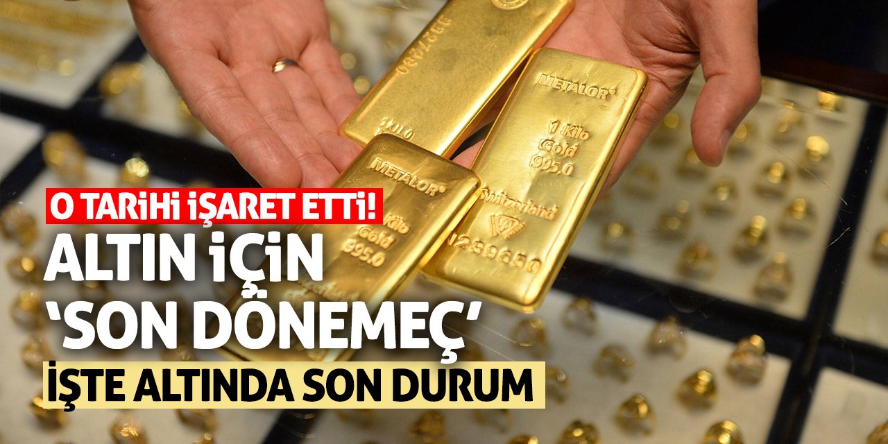 Altın için 'son dönemeç' dedi! O tarihi işaret etti! İşte altında son durum