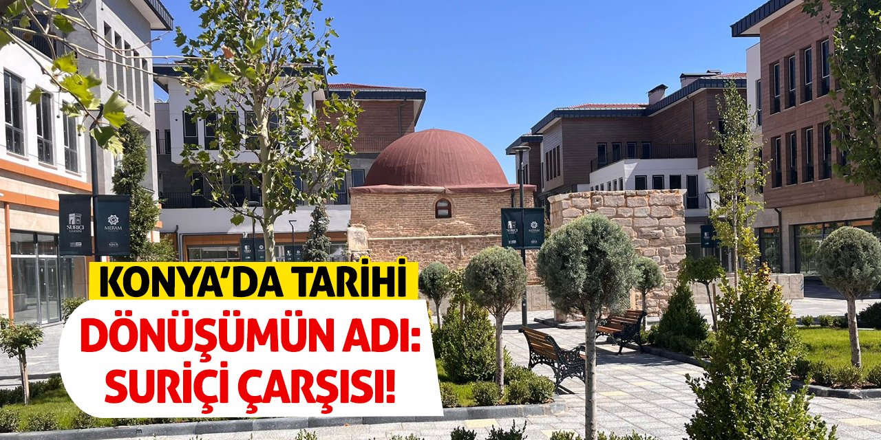 Konya’da Tarihi Dönüşümün Adı: Suriçi Çarşısı!