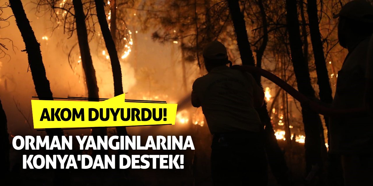 AKOM Duyurdu! Orman Yangınlarına Konya'dan Destek!