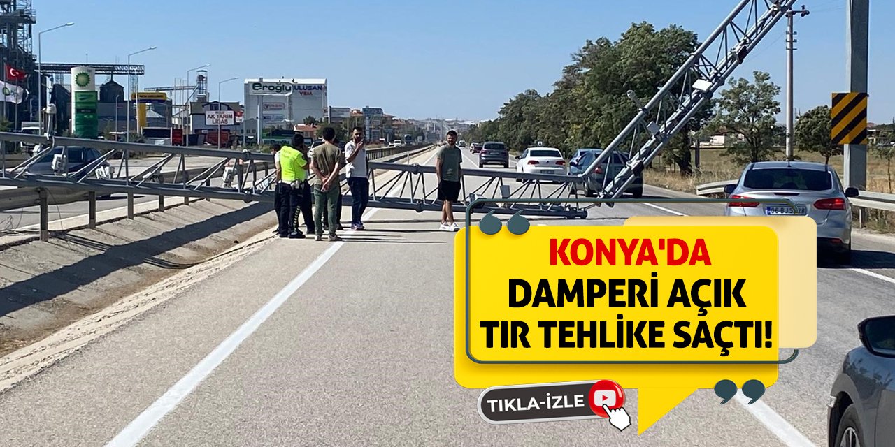 Konya'da Damperi Açık Tır Tehlike Saçtı!