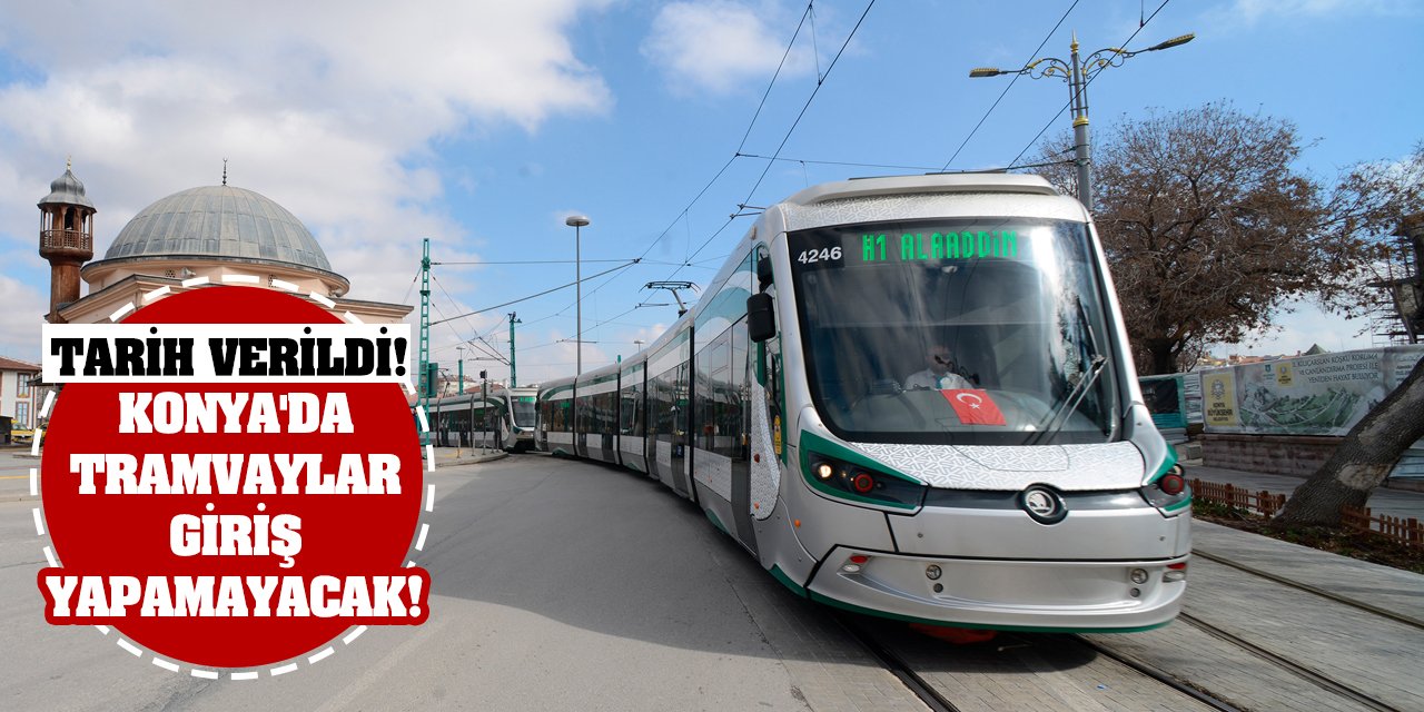 Tarih Verildi! Konya'da Tramvaylar Giriş Yapamayacak!