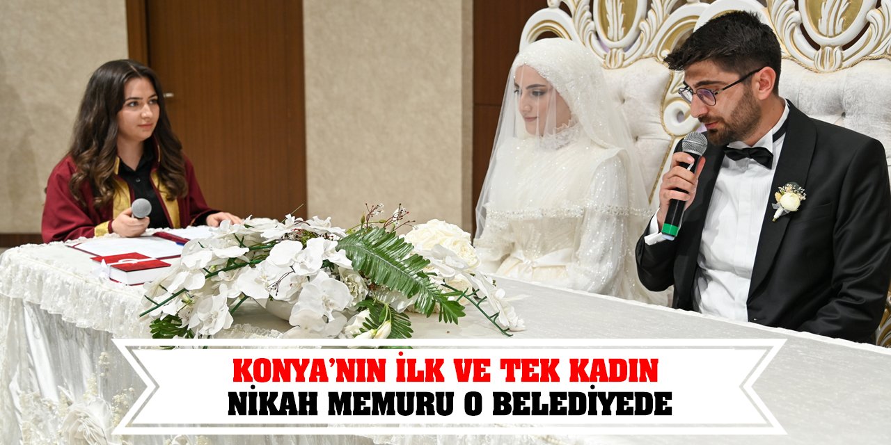 Konya’nın İlk ve Tek Kadın Nikah Memuru O Belediyede