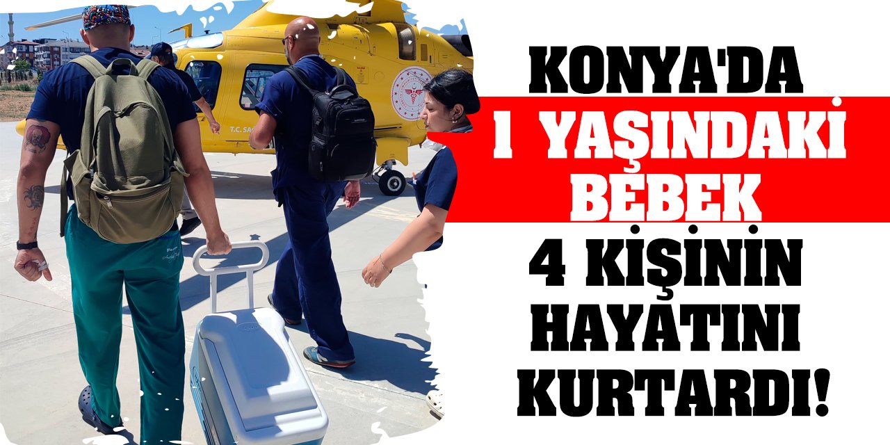 Konya'da 1 yaşındaki bebek 4 kişinin hayatını kurtardı!