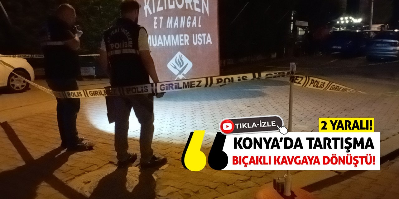 Konya’da Tartışma Bıçaklı Kavgaya Dönüştü! 2 Yaralı!