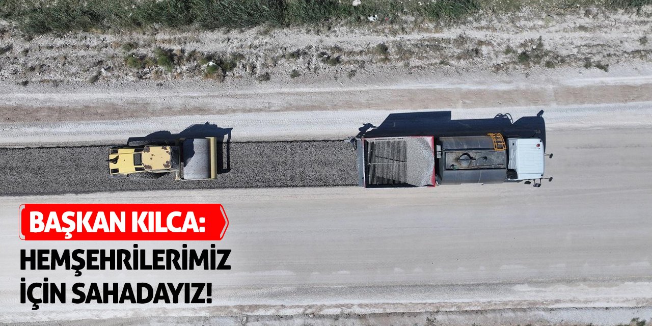 Başkan Kılca: Hemşehrilerimiz İçin Sahadayız!