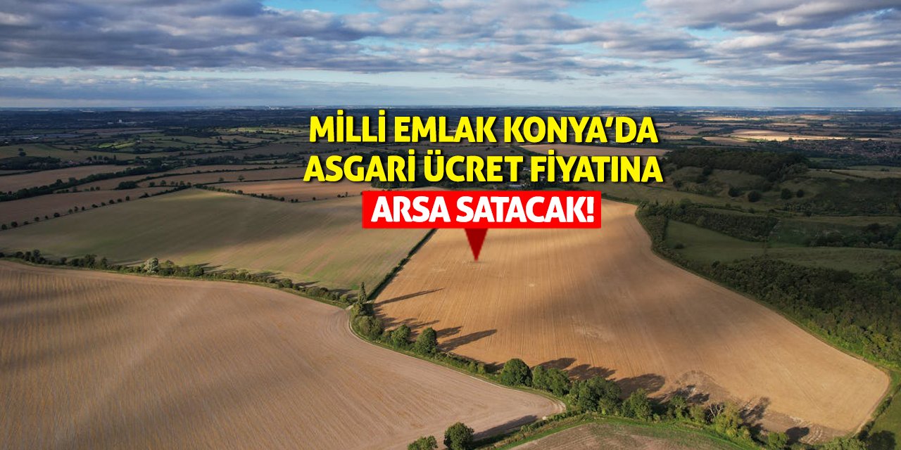 Milli Emlak Konya’da Asgari Ücret Fiyatına Arsa Satacak!