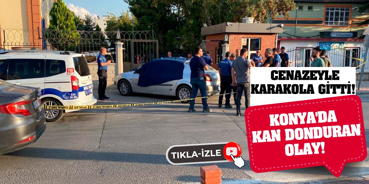 Konya'da Kan Donduran Olay! Cenazeyle Karakola Gitti!