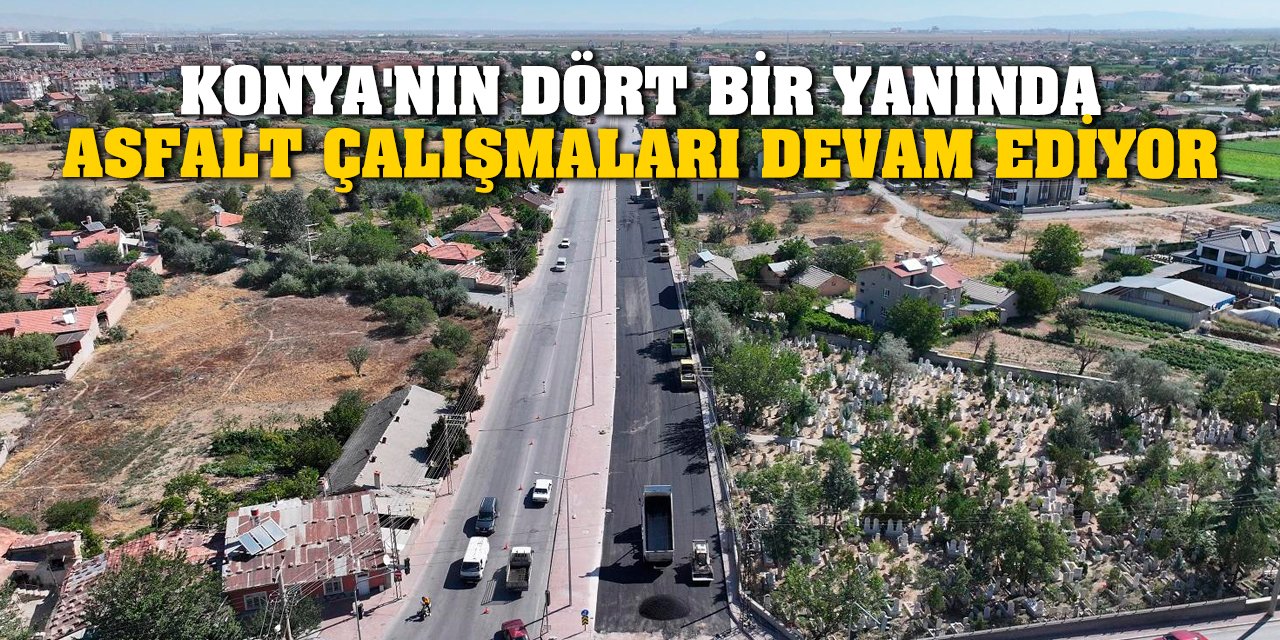 Konya'nın Dört Bir Yanında Asfalt Çalışmaları Devam Ediyor