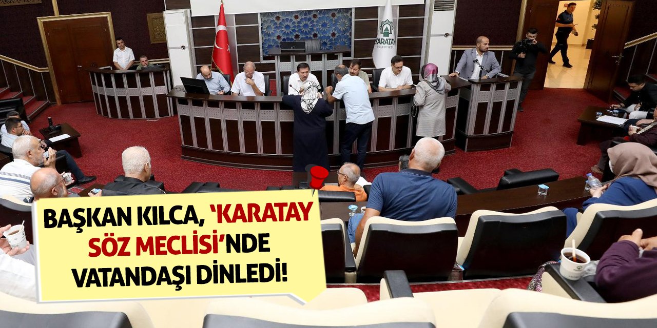 Başkan Kılca, ‘Karatay Söz Meclisi’nde Vatandaşı Dinledi!