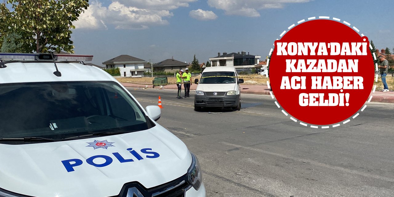 Konya'daki kazadan acı haber geldi!