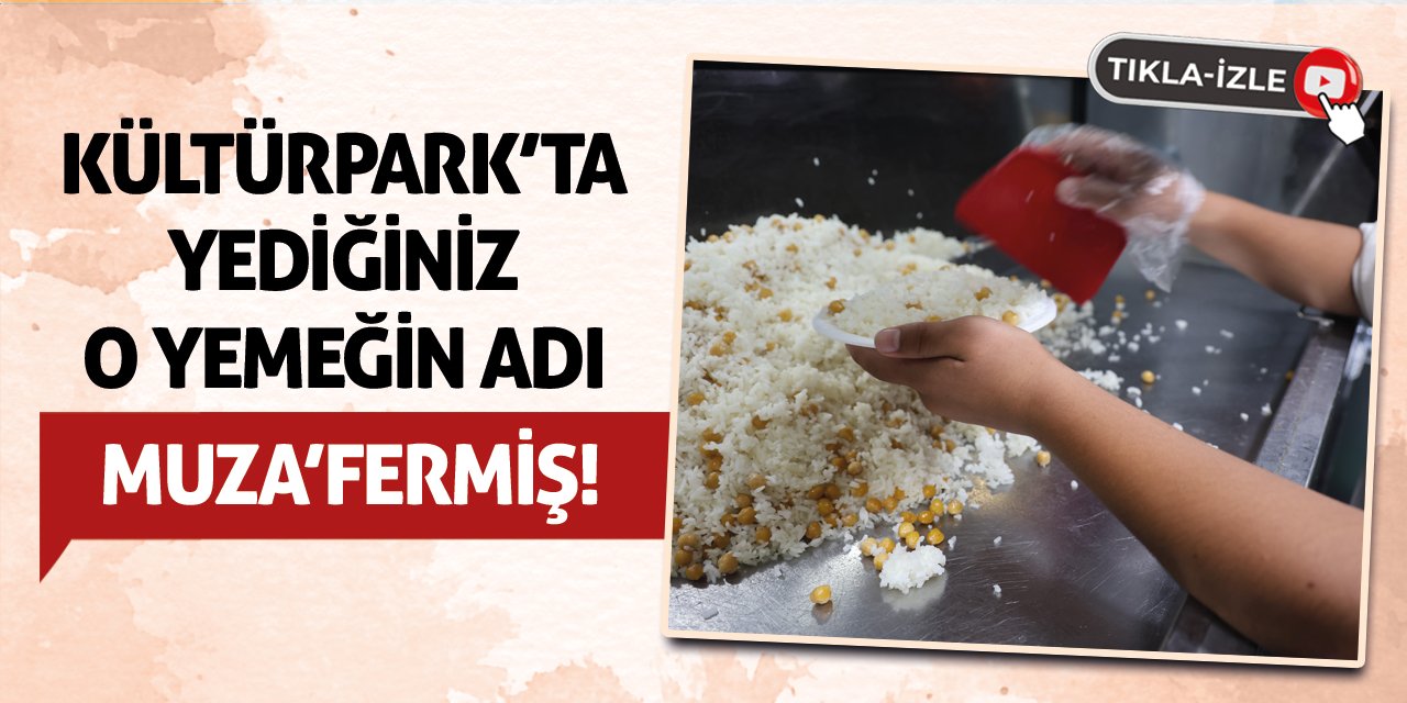 Kültürpark'ta yediğiniz o yemeğin adı Muza'fermiş!