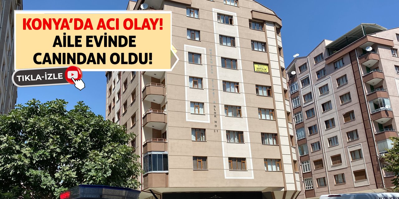 Konya'da Acı Olay! Aile Evinde Canından Oldu!