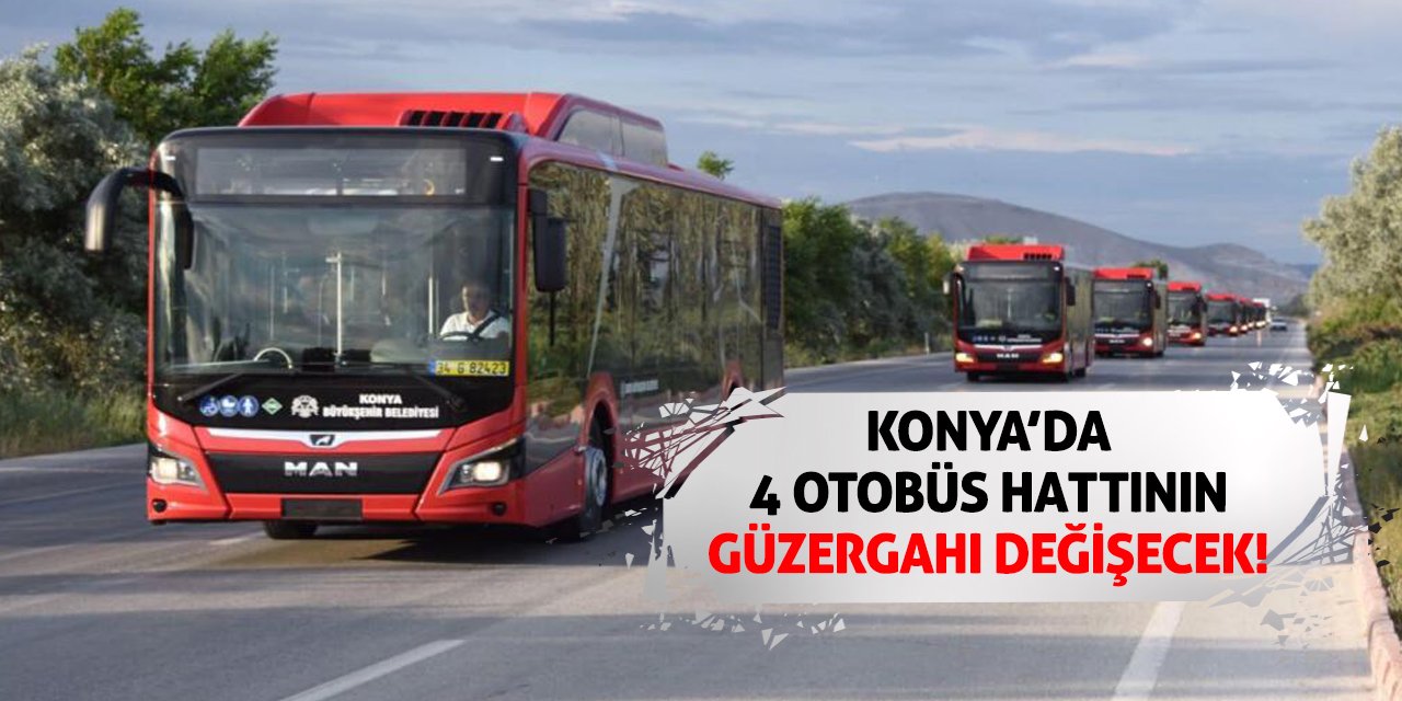 Konya’da 4 Otobüs Hattının Güzergahı Değişecek!