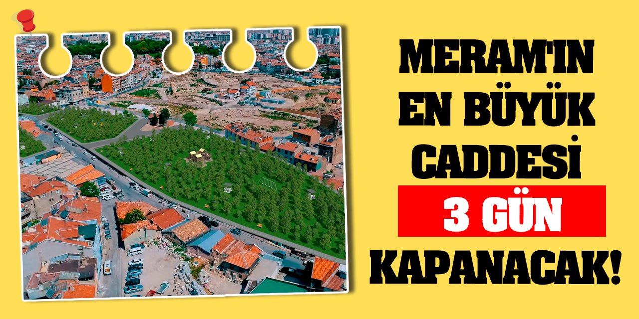 Meram'ın en büyük caddesi 3 gün kapanacak!