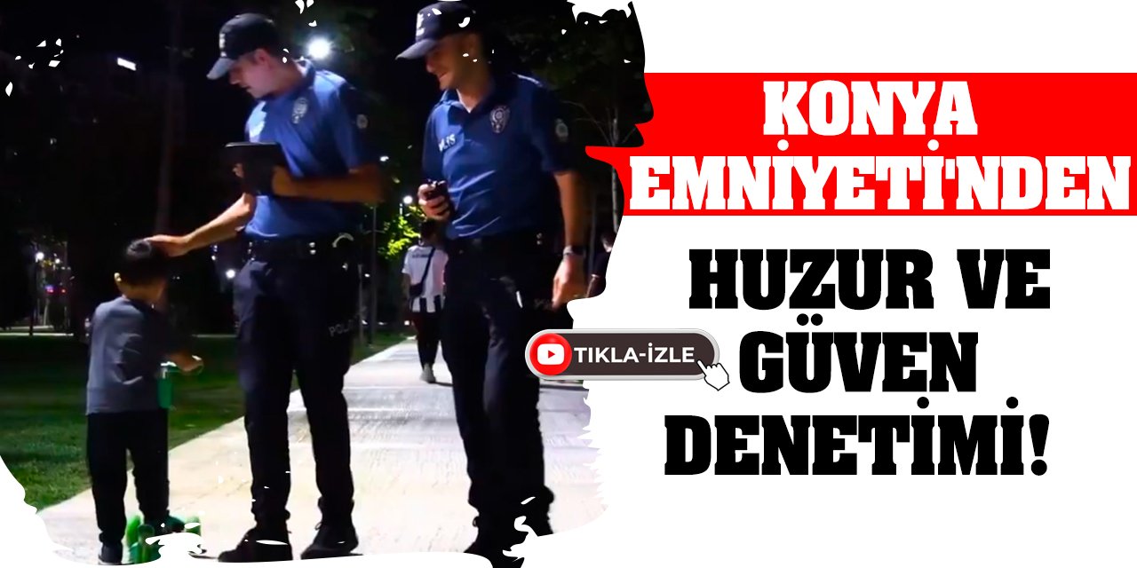 Konya Emniyeti'nden Huzur ve Güven Denetimi!