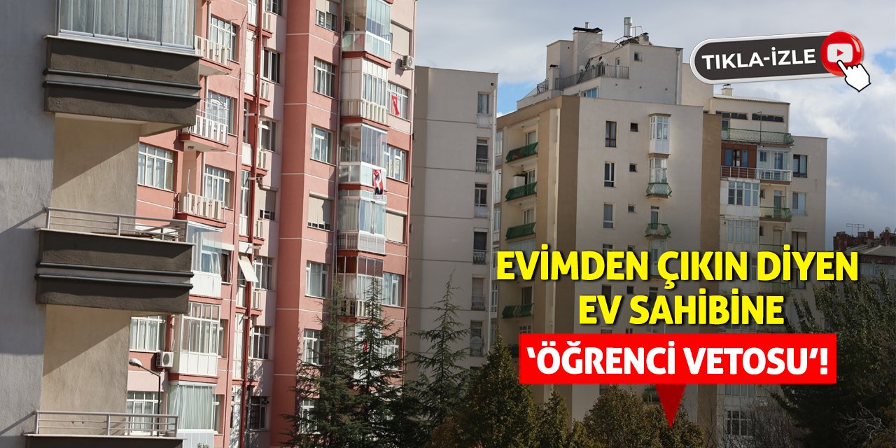 Evimden Çıkın Diyen Ev Sahibine ‘Öğrenci Vetosu’!