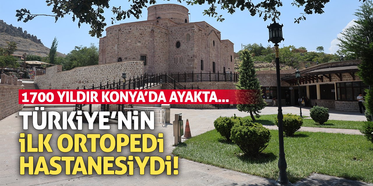 Türkiye’nin ilk ortopedi hastanesiydi! 1700 yıldır Konya’da ayakta…