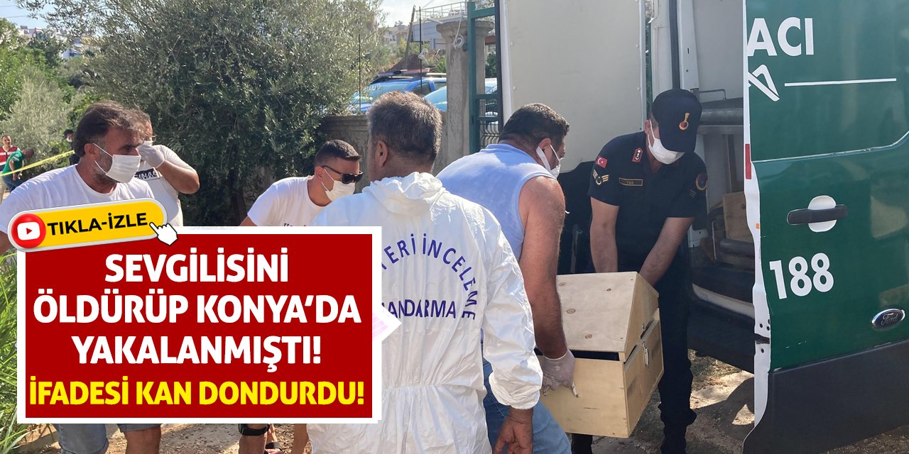 Sevgilisini Öldürüp Konya’da Yakalanmıştı! İfadesi Kan Dondurdu!