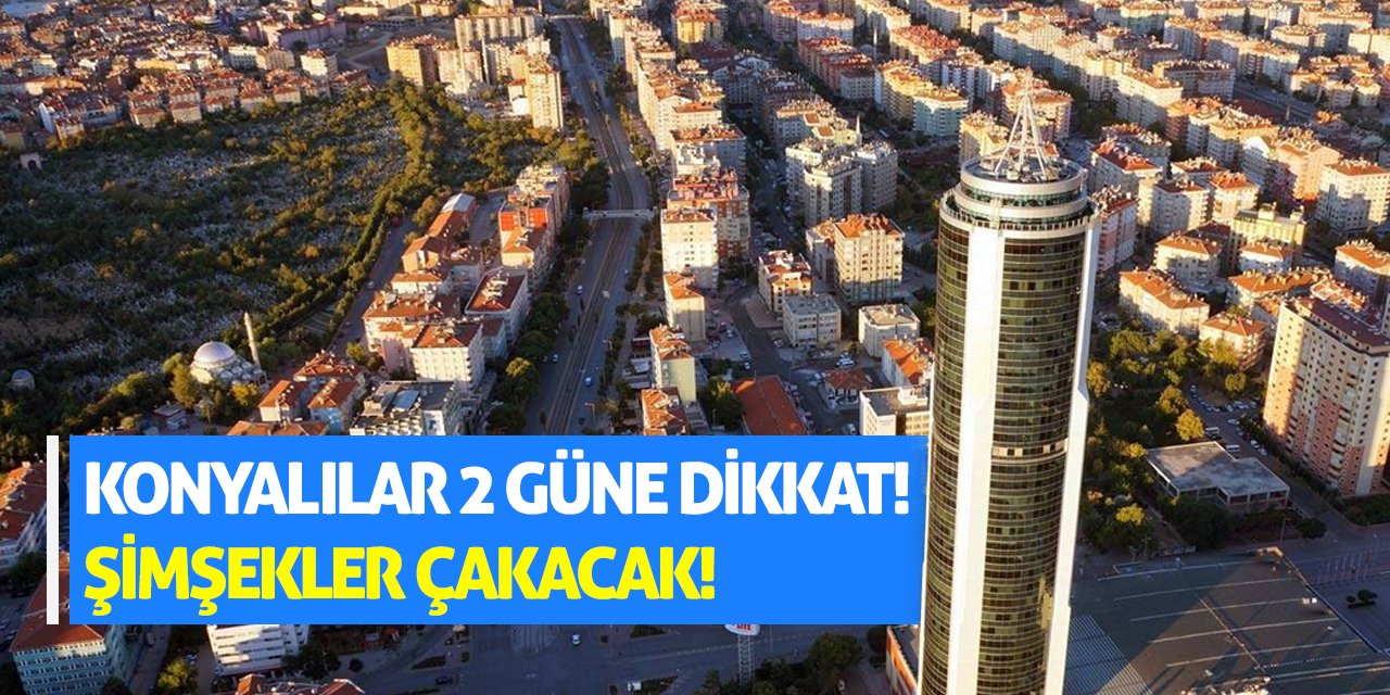 Konyalılar 2 Güne Dikkat! Şimşekler Çakacak!