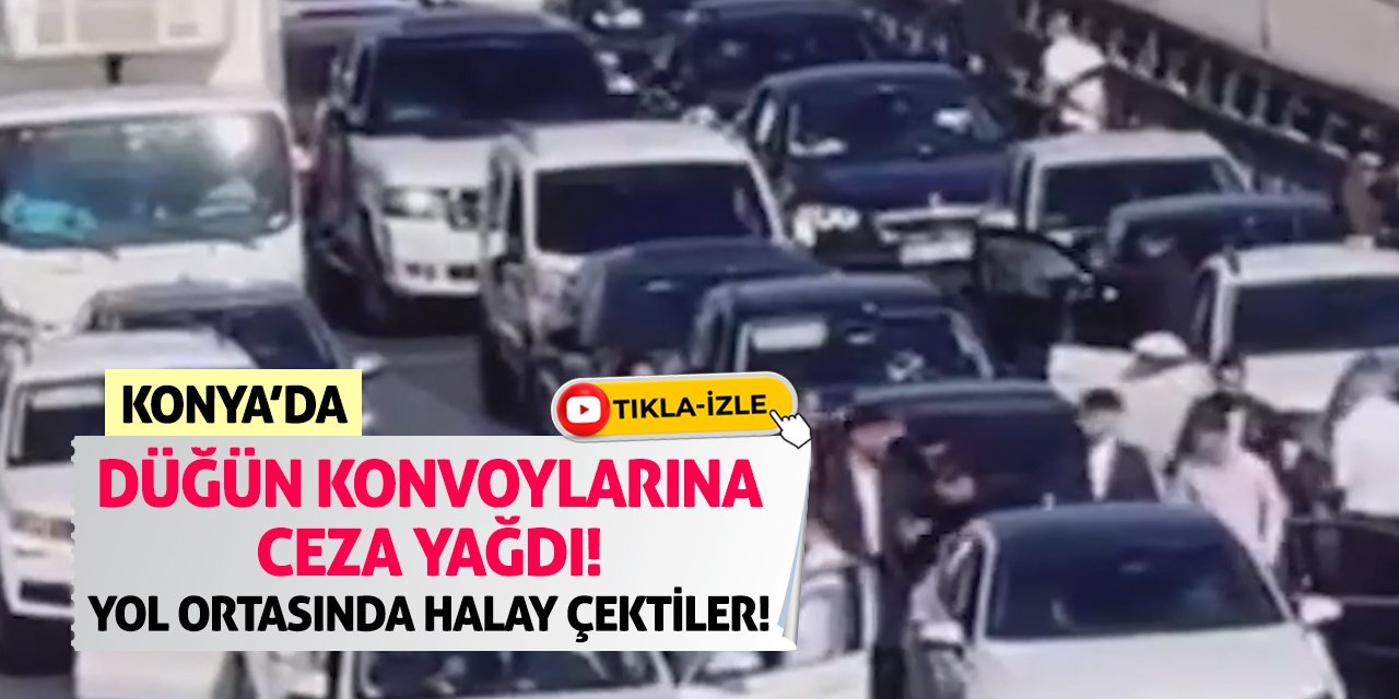 Konya'da Düğün Konvoylarına Ceza Yağdı! Yol Ortasın Halay Çektiler!