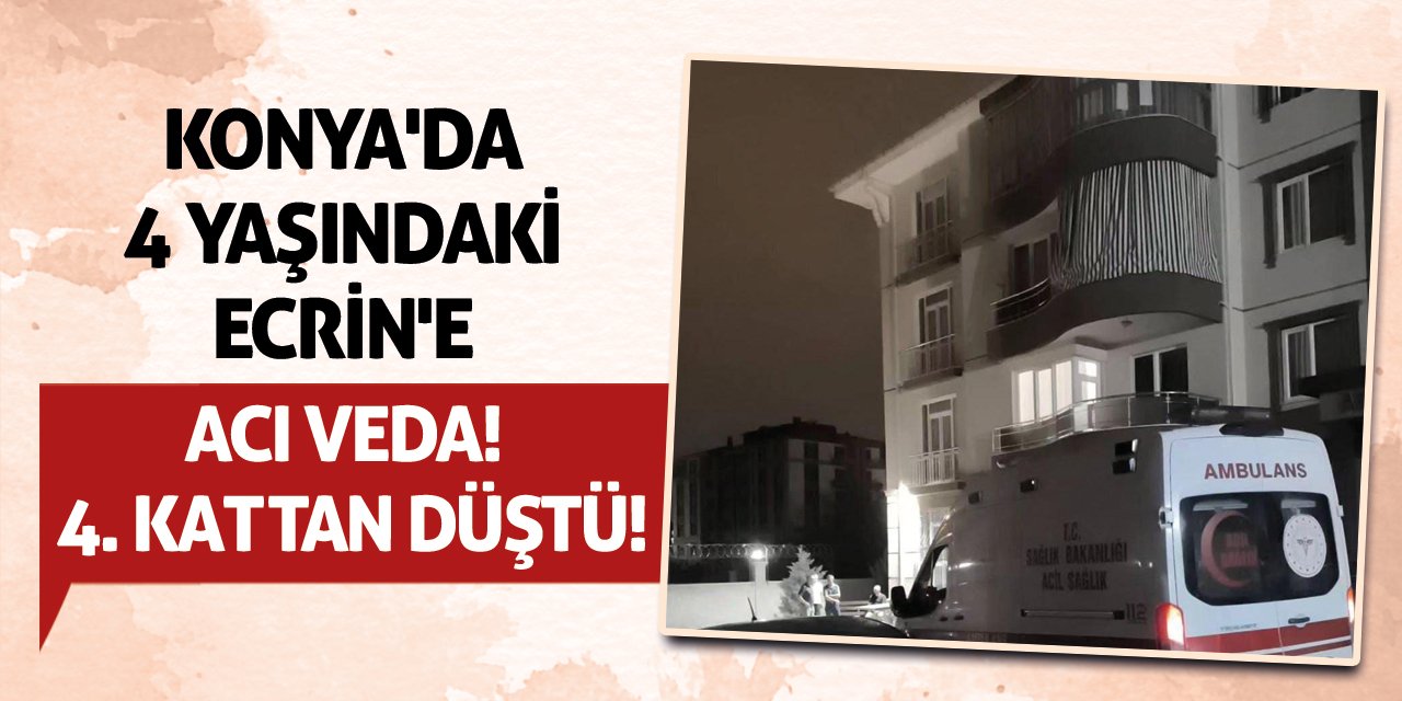 Konya'da 4 Yaşındaki Ecrin'e Acı Veda! 4. Kattan Düştü!