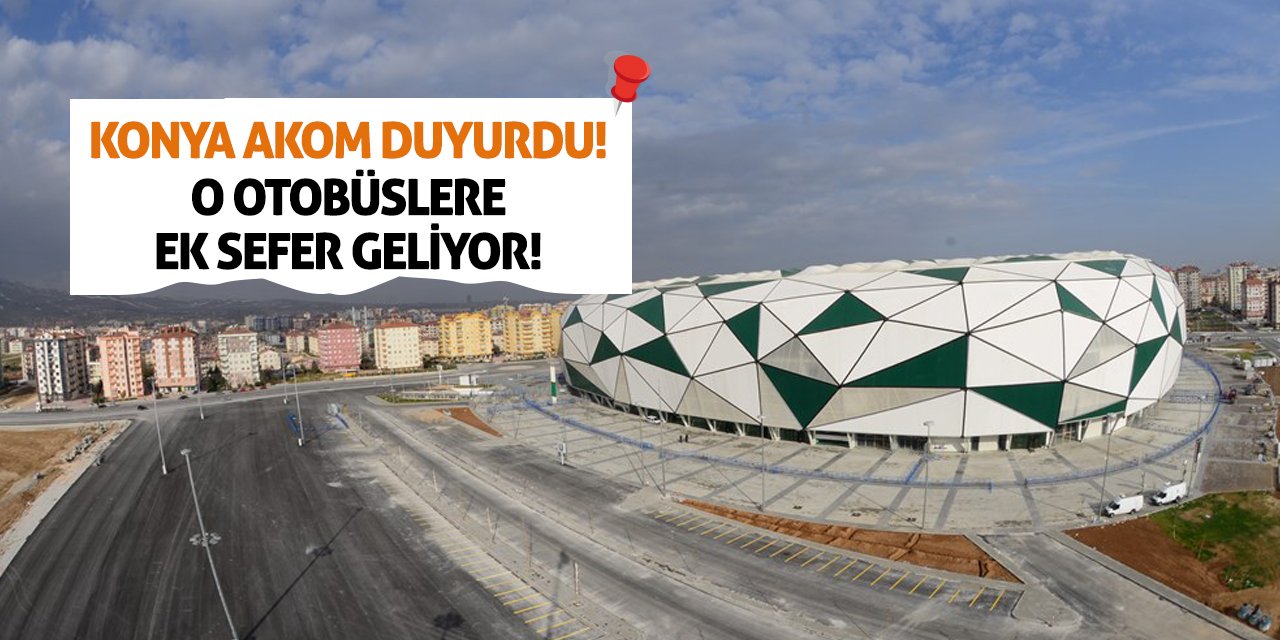 Konya AKOM Duyurdu! O Otobüslere Ek Sefer Geliyor!