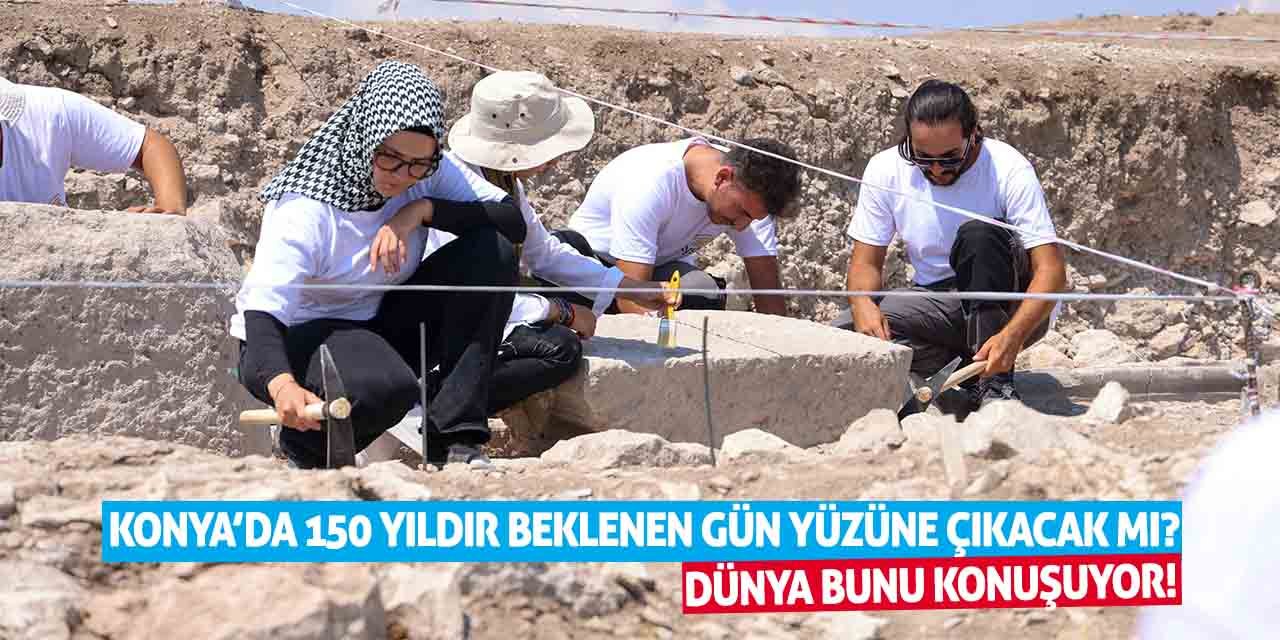 Konya’da 150 Yıldır Beklenen Gün Yüzüne Çıkacak Mı? Dünya Bunu Konuşuyor!