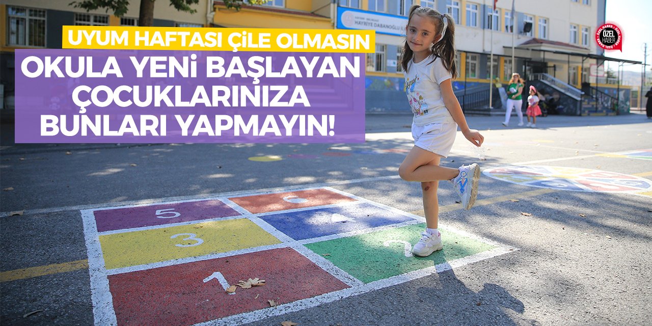 Okula yeni başlayan çocuklarınıza bunları yapmayın! Uyum haftası çile olmasın