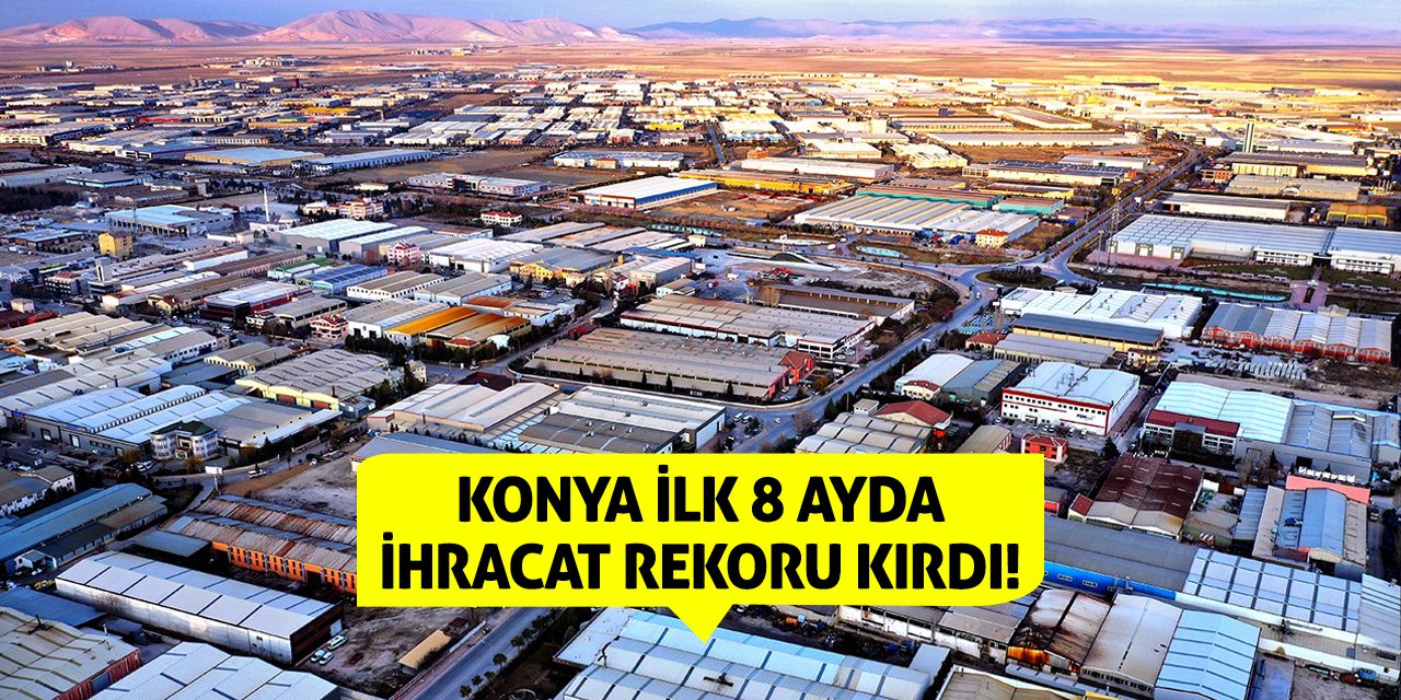 Konya İlk 8 Ayda İhracat Rekoru Kırdı!