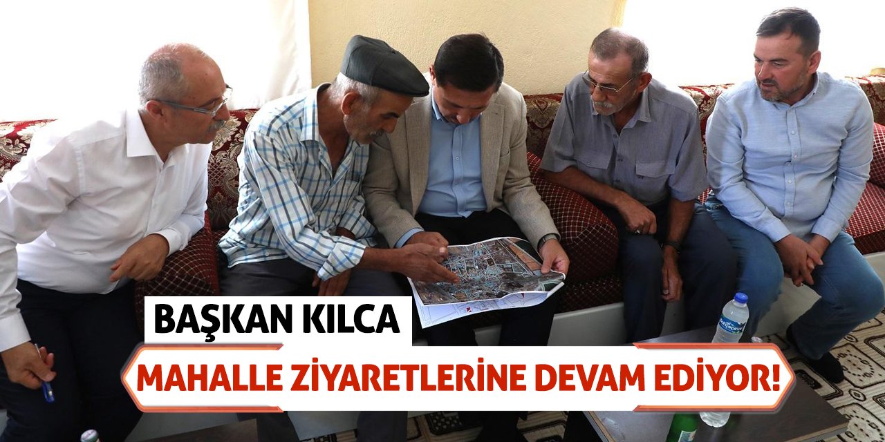 Başkan Kılca Mahalle Ziyaretlerine Devam Ediyor!